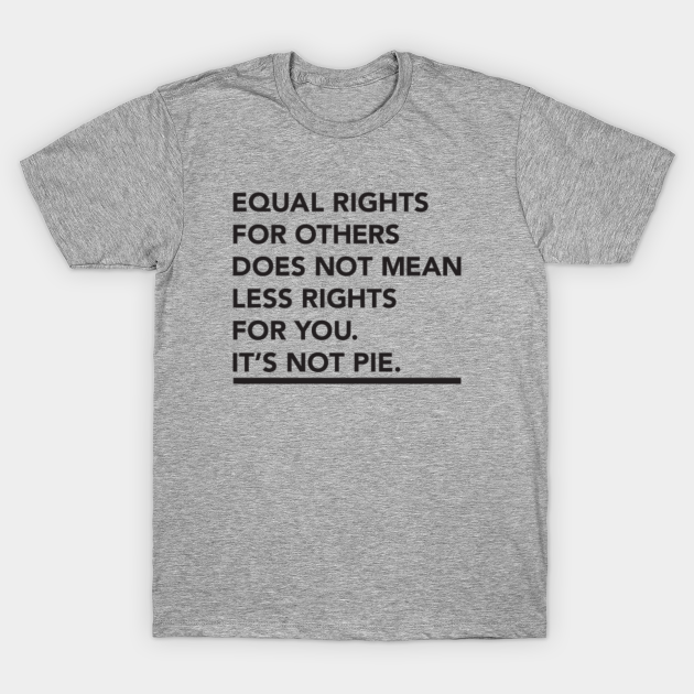 equal rights for others it's not pie shirt